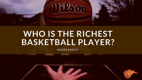 Who is the Richest Basketball Player?