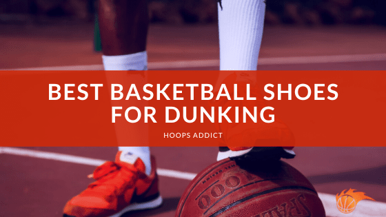 The Best Basketball Shoes for Dunking of 2026