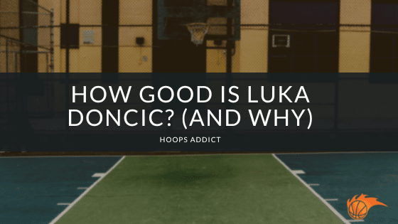 How Good is Luka Doncic? (And Why)