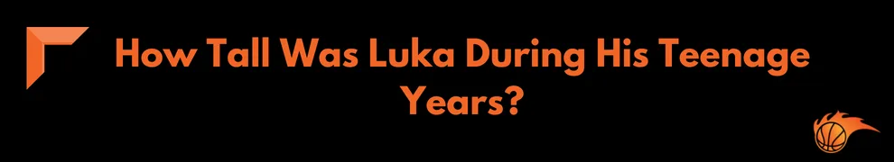 How Tall Was Luka During His Teenage Years_