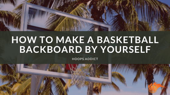 How to Make a Basketball Backboard By Yourself