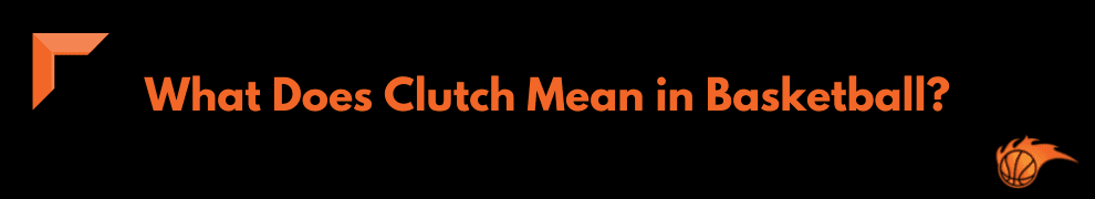 What Does Clutch Mean in Basketball