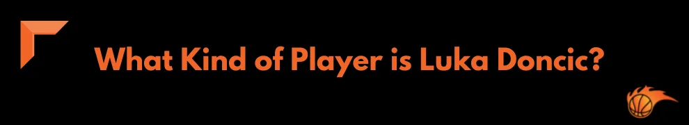 What Kind of Player is Luka Doncic_