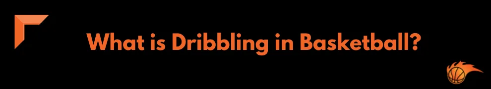 What is Dribbling in Basketball_
