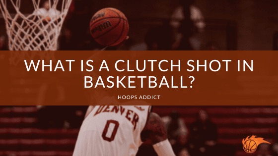 What is a Clutch Shot in Basketball?
