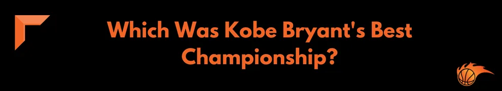 Which Was Kobe Bryant's Best Championship_