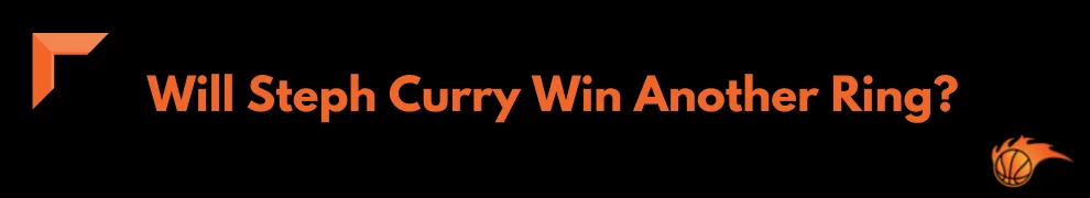 Will Steph Curry Win Another Ring_
