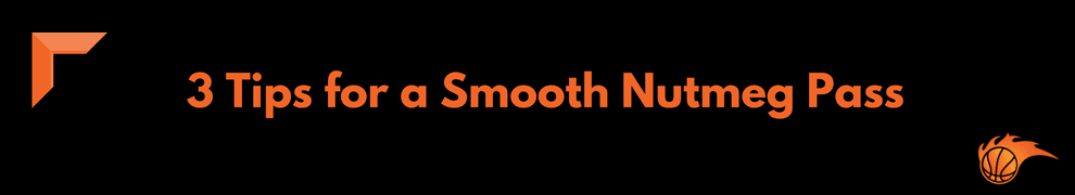 3 Tips for a Smooth Nutmeg Pass
