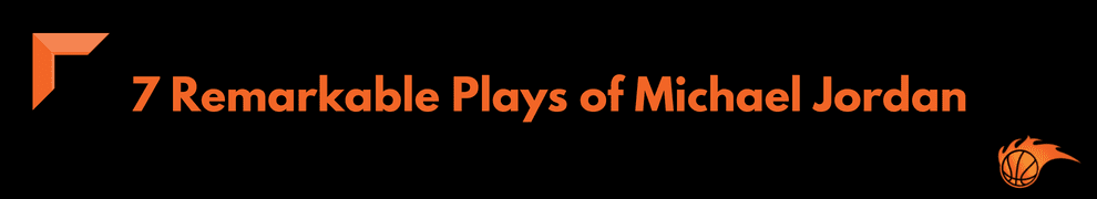 7 Remarkable Plays of Michael Jordan 