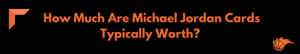 How Much Are Michael Jordan Cards Typically Worth_ 