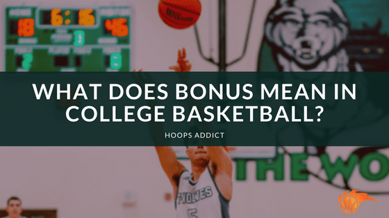What Does Bonus Mean in College Basketball?