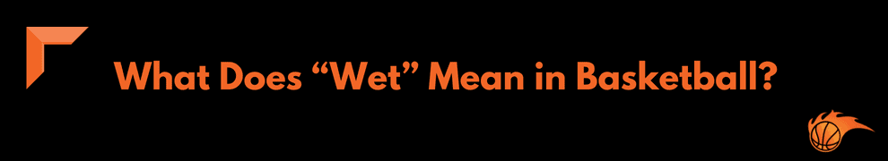 What Does “Wet” Mean in Basketball_ 