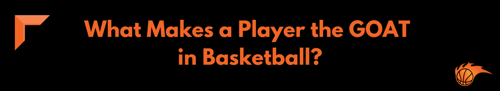 What Makes a Player the GOAT in Basketball