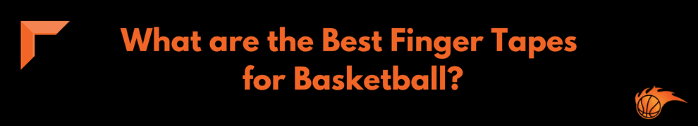 What are the Best Finger Tapes for Basketball