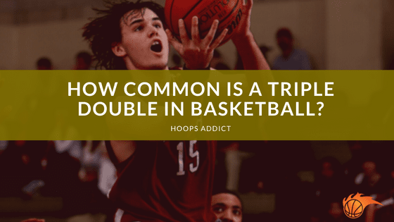 How Common is a Triple Double in Basketball?