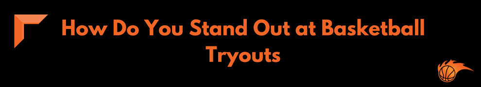 How Do You Stand Out at Basketball Tryouts
