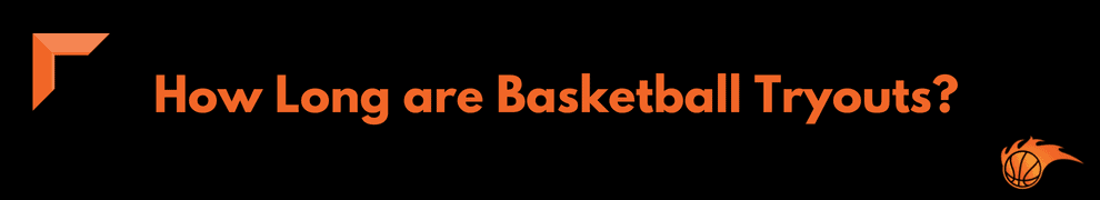 How Long are Basketball Tryouts