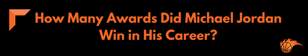 How Many Awards Did Michael Jordan Win in His Career