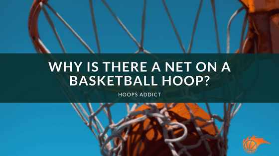 Why is There a Net on a Basketball Hoop?