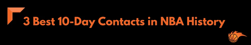3 Best 10-Day Contacts in NBA History 