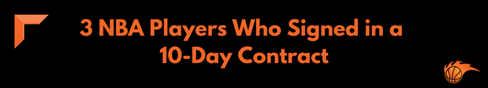 3 NBA Players Who Signed in a 10-Day Contract