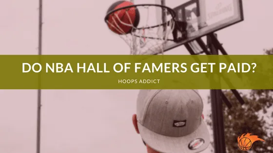 Do NBA Hall of Famers Get Paid?