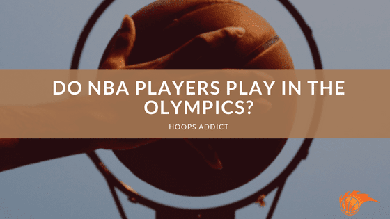 Do NBA Players Play in the Olympics?