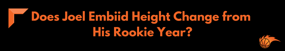Does Joel Embiid Height Change from His Rookie Year