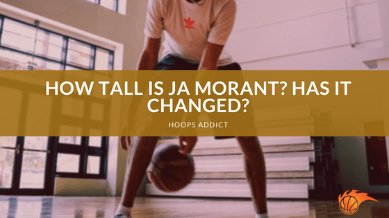 How Tall is Ja Morant? Has it Changed?