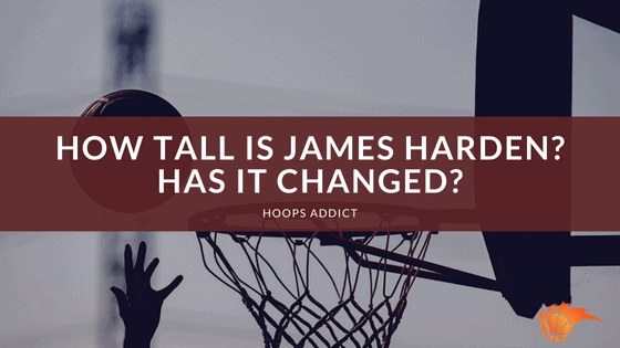 How Tall is James Harden? Has it Changed?
