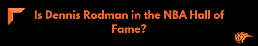 Is Dennis Rodman in the NBA Hall of Fame