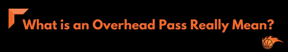 What is an Overhead Pass Really Mean