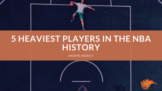 5 Heaviest Players in the NBA History