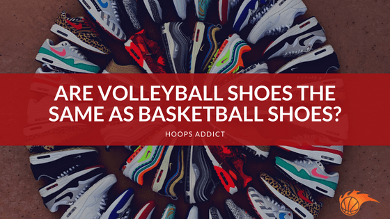 Are Volleyball Shoes the Same as Basketball Shoes?