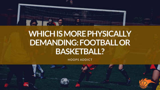 Which is More Physically Demanding: Football or Basketball?