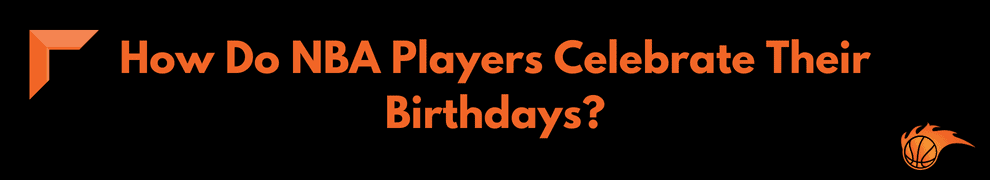 How Do NBA Players Celebrate Their Birthdays