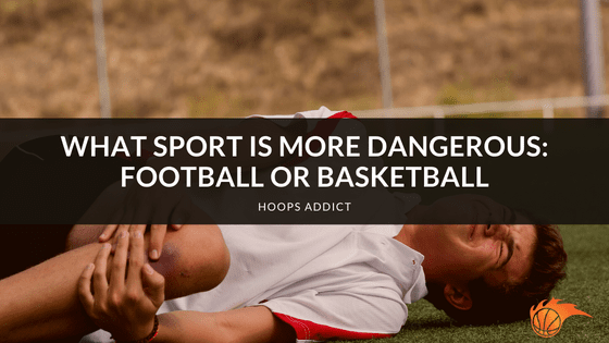 What Sport is More Dangerous: Football or Basketball