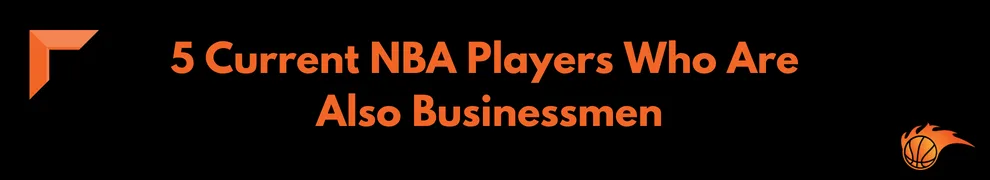 5 Current NBA Players Who Are Also Businessmen