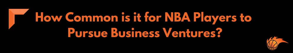 How Common is it for NBA Players to Pursue Business Ventures