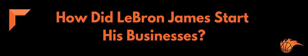 How Did LeBron James Start His Businesses
