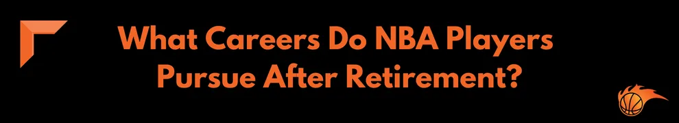 What Careers Do NBA Players Pursue After Retirement