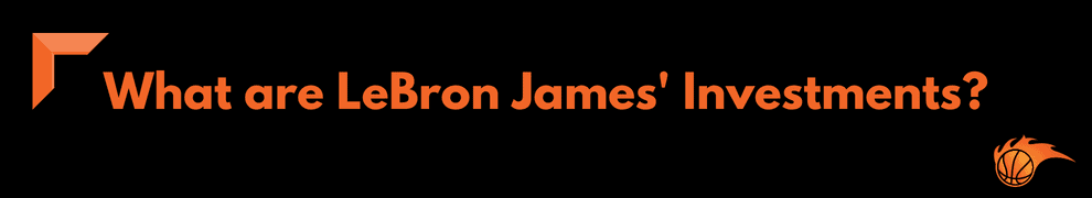What are LeBron James' Investments
