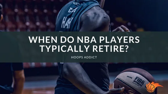 When Do NBA Players Typically Retire?