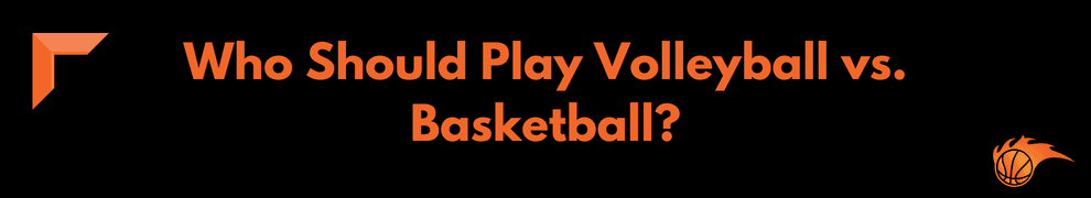 Who Should Play Volleyball vs. Basketball