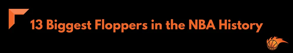 13 Biggest Floppers in the NBA History 