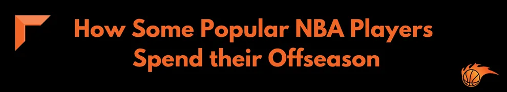 How Some Popular NBA Players Spend their Offseason