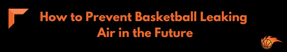 How to Prevent Basketball Leaking Air in the Future