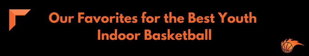 Our Favorites for the Best Youth Indoor Basketball