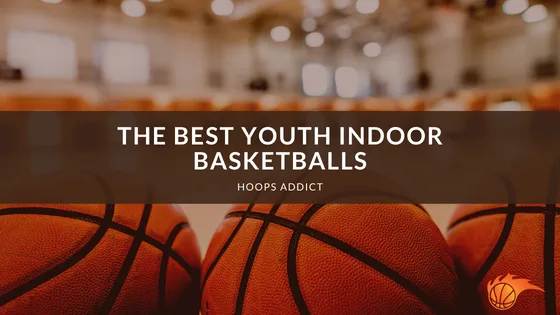 The Best Youth Indoor Basketballs