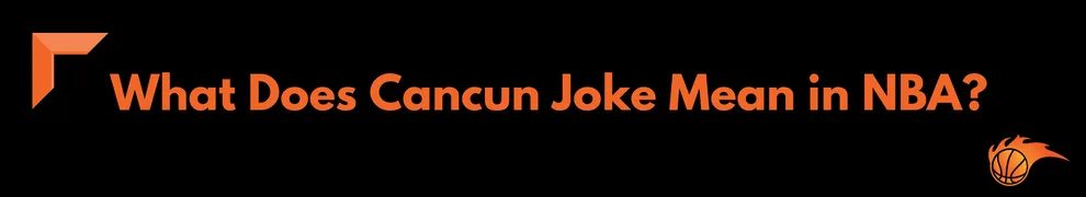 What Does Cancun Joke Mean in NBA